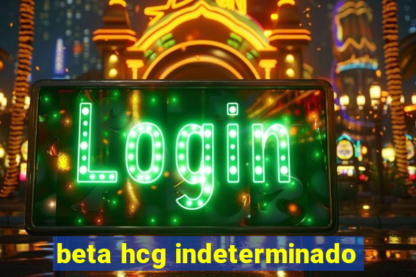 beta hcg indeterminado